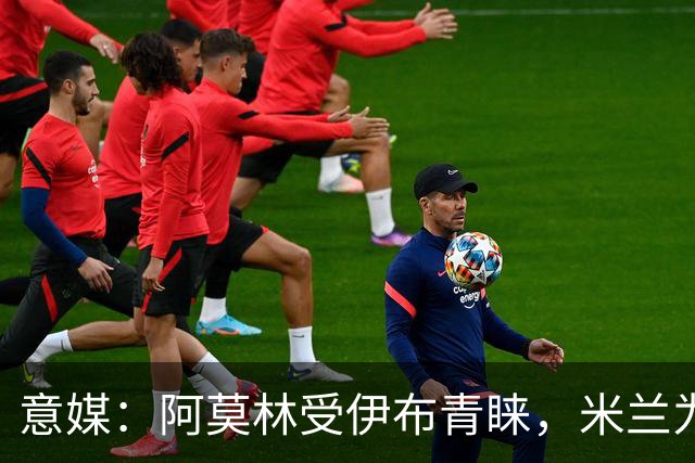 意媒：阿莫林受伊布青睐，米兰为其提供年薪400万欧的2+1合同